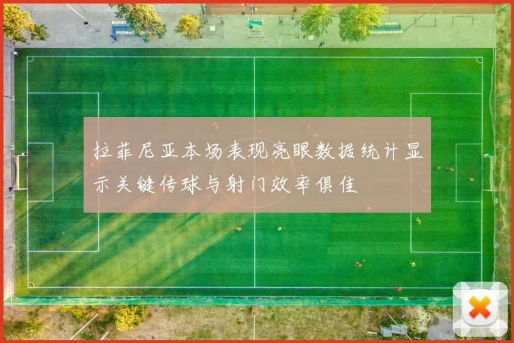 拉菲尼亚本场表现亮眼数据统计显示关键传球与射门效率俱佳