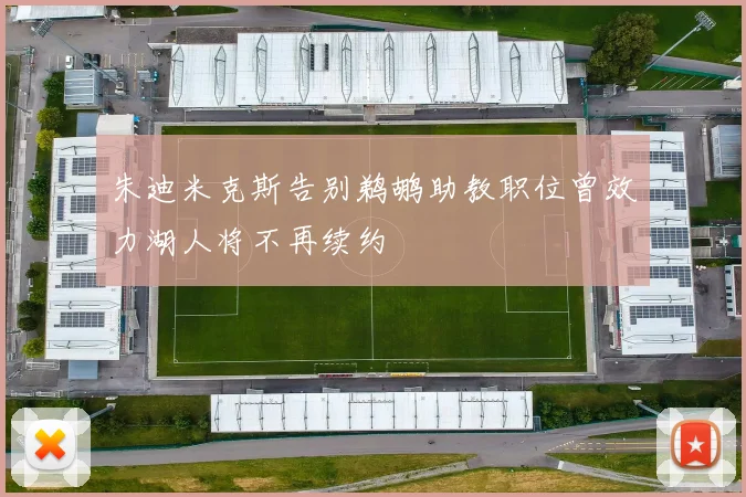 朱迪米克斯告别鹈鹕助教职位曾效力湖人将不再续约