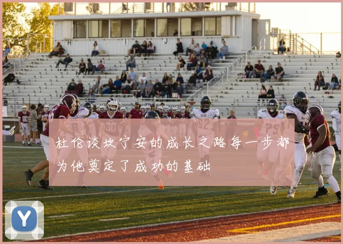 杜伦谈坎宁安的成长之路每一步都为他奠定了成功的基础