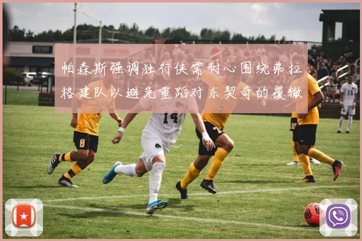 帕森斯强调独行侠需耐心围绕弗拉格建队以避免重蹈对东契奇的覆辙